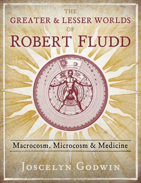 The Greater and Lesser Worlds of Robert Fludd : Macrocosm, Microcosm, and Medicine, Hardback Book