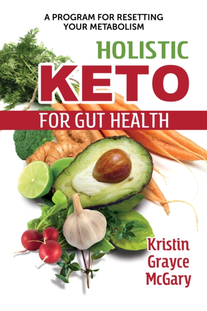 Holistic Keto for Gut Health : A Program for Resetting Your Metabolism, Paperback / softback Book