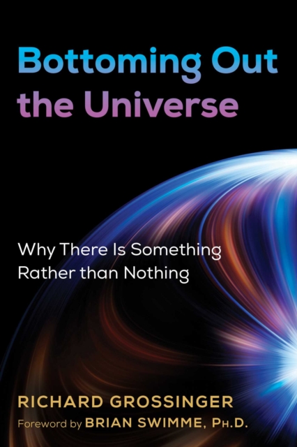 Bottoming Out the Universe : Why There Is Something Rather than Nothing, Paperback / softback Book