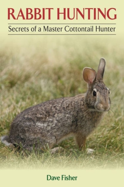 Rabbit Hunting : Secrets of a Master Cottontail Hunter, Paperback / softback Book