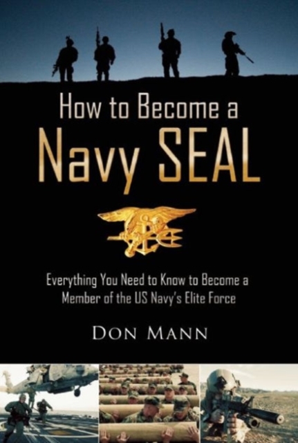 How to Become a Navy SEAL : Everything You Need to Know to Become a Member of the US Navy's Elite Force, Paperback / softback Book