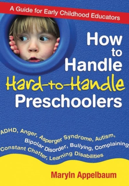 How to Handle Hard-to-Handle Preschoolers : A Guide for Early Childhood Educators, Paperback / softback Book