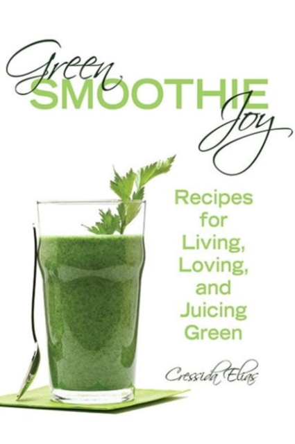 Green Smoothie Joy : Recipes for Living, Loving, and Juicing Green, Paperback / softback Book