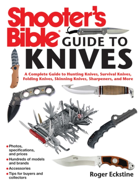 Shooter's Bible Guide to Knives : A Complete Guide to Hunting Knives Survival Knives Folding Knives Skinning Knives Sharpeners and More, EPUB eBook
