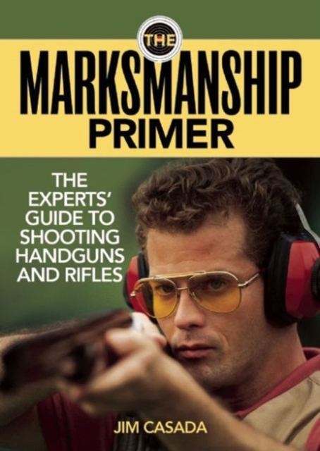 The Marksmanship Primer : The Experts' Guide to Shooting Handguns and Rifles, Paperback / softback Book