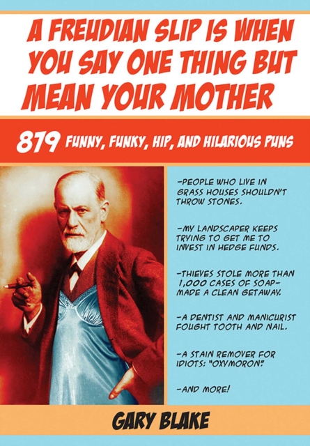 A Freudian Slip Is When You Say One Thing but Mean Your Mother : 879 Funny Funky Hip and Hilarious Puns, EPUB eBook