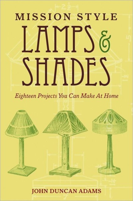 Mission Style Lamps and Shades : Eighteen Projects You Can Make at Home, Paperback / softback Book
