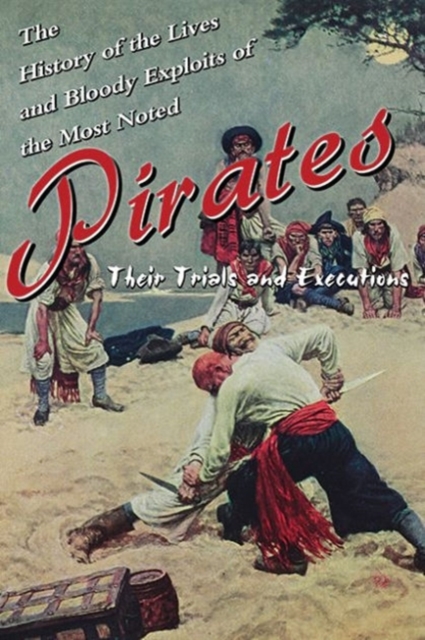The History of the Lives and Bloody Exploits of the Most Noted Pirates : Their Trials and Executions, Paperback / softback Book