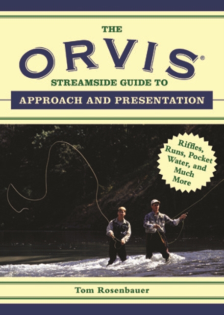 The Orvis Streamside Guide to Approach and Presentation : Riffles, Runs, Pocket Water, and Much More, Paperback / softback Book