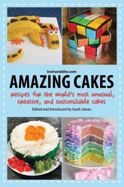 Amazing Cakes : Recipes for the World's Most Unusual, Creative, and Customizable Cakes, Paperback / softback Book