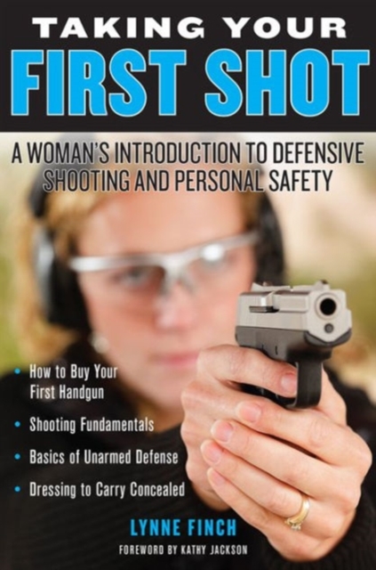 Taking Your First Shot : A Woman's Introduction to Defensive Shooting and Personal Safety, Paperback / softback Book