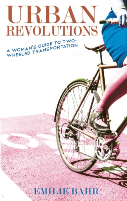 Urban Revolutions : A Woman's Guide to Two-Wheeled Transportation, PDF eBook