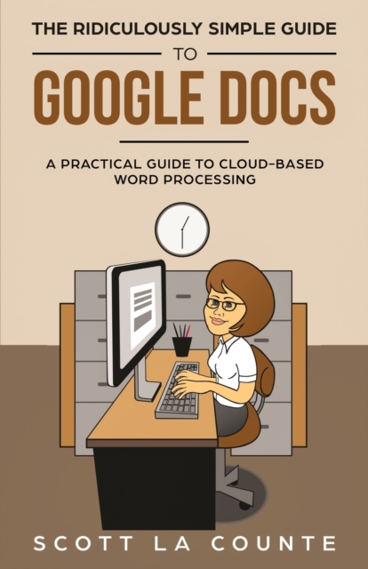 The Ridiculously Simple Guide to Google Docs : A Practical Guide to Cloud-Based Word Processing, Paperback / softback Book