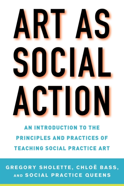 Art as Social Action : An Introduction to the Principles and Practices of Teaching Social Practice Art, EPUB eBook
