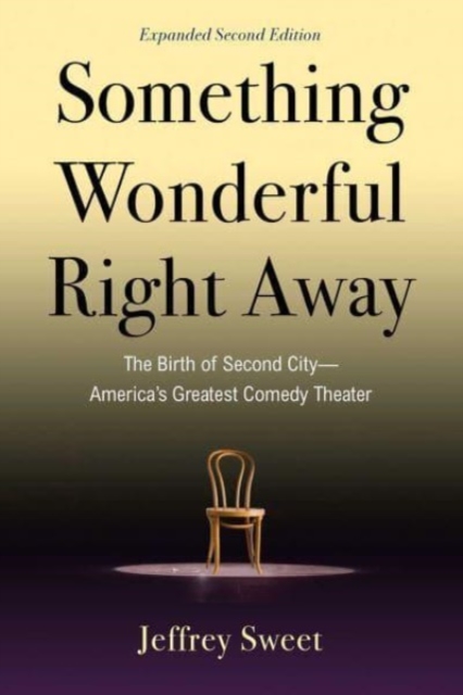 Something Wonderful Right Away : The Birth of Second City-America's Greatest Comedy Theater, Paperback / softback Book
