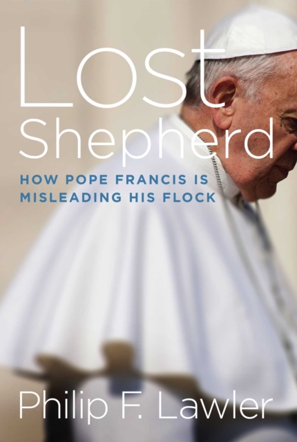 Lost Shepherd : How Pope Francis is Misleading His Flock, EPUB eBook