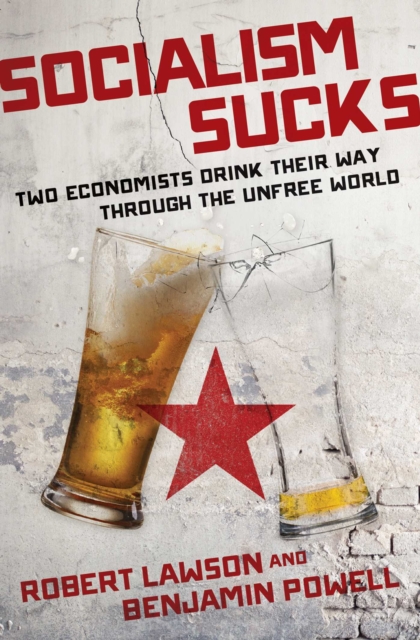 Socialism Sucks : Two Economists Drink Their Way Through the Unfree World, EPUB eBook