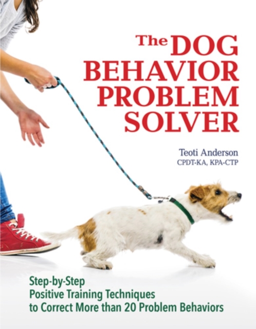 The Dog Behavior Problem Solver : Step-by-Step Positive Training Techniques to Correct More than 20 Problem Behaviors, Paperback / softback Book