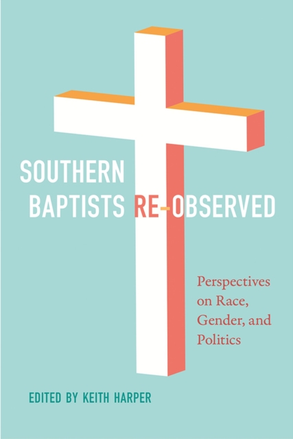 Southern Baptists Re-Observed : Perspectives on Race, Gender, and Politics, Hardback Book