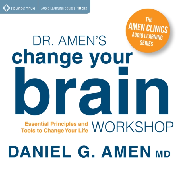 Dr. Amen's Change Your Brain Workshop : Essential Principles and Tools to Change Your Life, CD-Audio Book