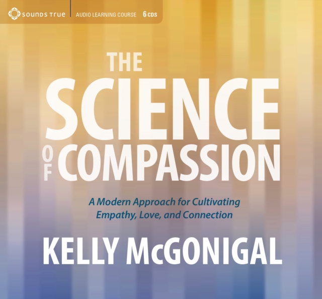 Science of Compassion : A Modern Approach for Cultivating Empathy, Love, and Connection, CD-Audio Book