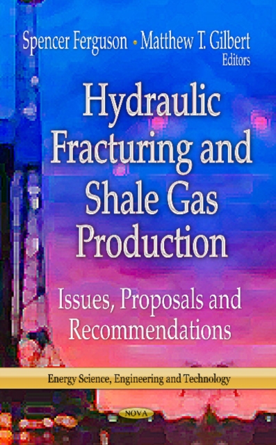 Hydraulic Fracturing & Shale Gas Production : Issues, Proposals & Recommendations, Hardback Book