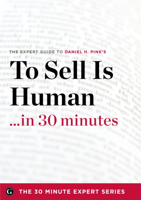 To Sell Is Human in 30 Minutes - The Expert Guide to Daniel H. Pink's Critically Acclaimed Book (The 30 Minute Expert Series), EPUB eBook