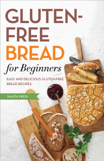 Gluten Free Bread for Beginners : Easy and Delicious Gluten Free Bread Recipes, EPUB eBook