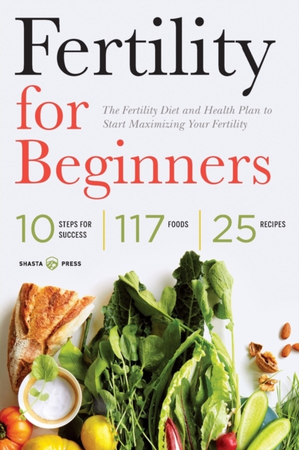 Fertility for Beginners : The Fertility Diet and Health Plan to Start Maximizing Your Fertility, Paperback / softback Book