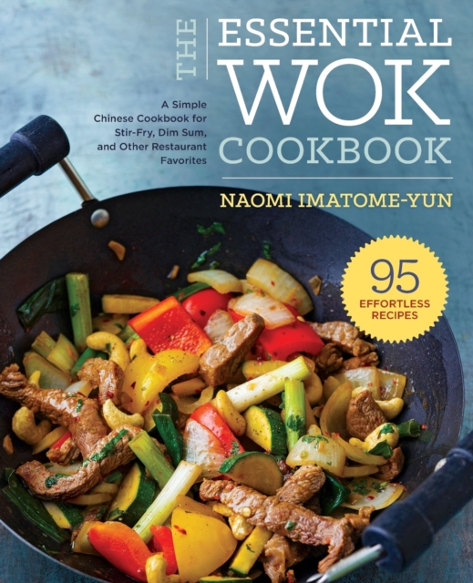 The Essential Wok Cookbook : A Simple Chinese Cookbook for Stir-Fry, Dim Sum, and Other Restaurant Favorites, Paperback Book