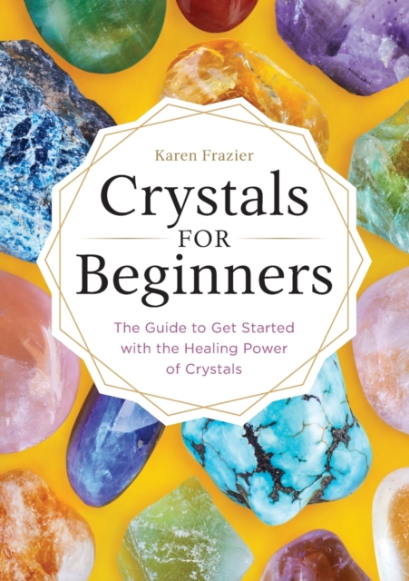 Crystals for Beginners : The Guide to Get Started with the Healing Power of Crystals, Paperback / softback Book