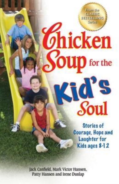 Chicken Soup for the Kid's Soul : Stories of Courage, Hope and Laughter for Kids Ages 8-12, Paperback / softback Book