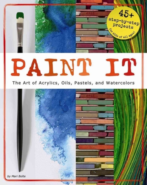 Paint It: The Art of Acrylics, Oils, Pastels, and Watercolors, Paperback / softback Book
