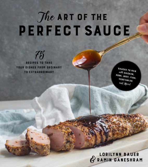 The Art of the Perfect Sauce : 75 Recipes to Take Your Dishes From Ordinary to Extraordinary, Paperback / softback Book
