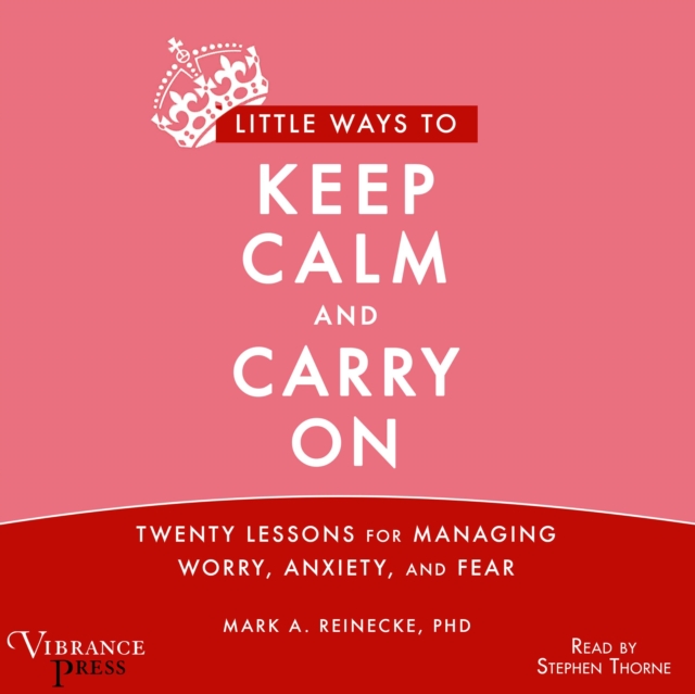 Little Ways to Keep Calm and Carry On : Twenty Lessons for Managing Worry, Anxiety and Fear, eAudiobook MP3 eaudioBook