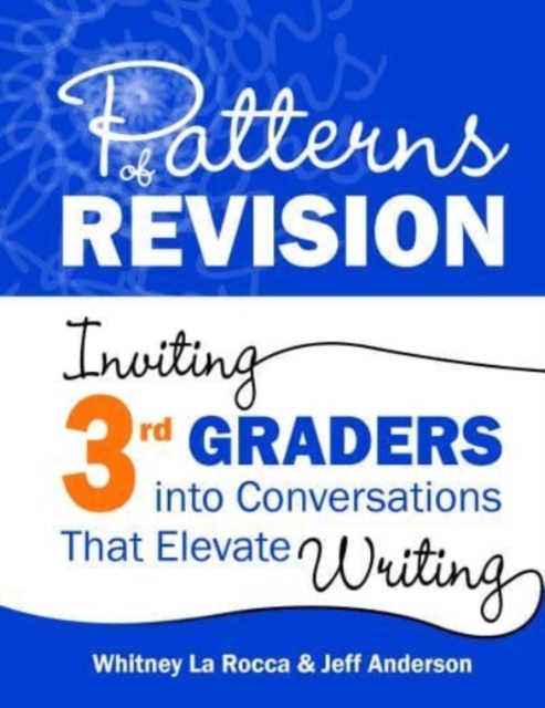 Patterns of Revision, Grade 3 : Inviting 3rd Graders into Conversations That Elevate Writing, Paperback / softback Book