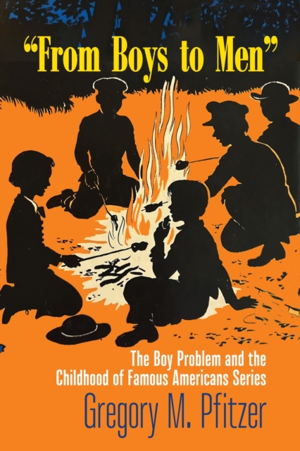 From Boys to Men : The Boy Problem and the Childhood of Famous Americans Series, Hardback Book