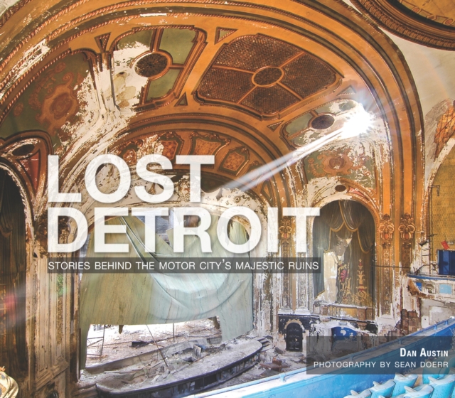 Lost Detroit : Stories Behind the Motor City's Majestic Ruins, EPUB eBook