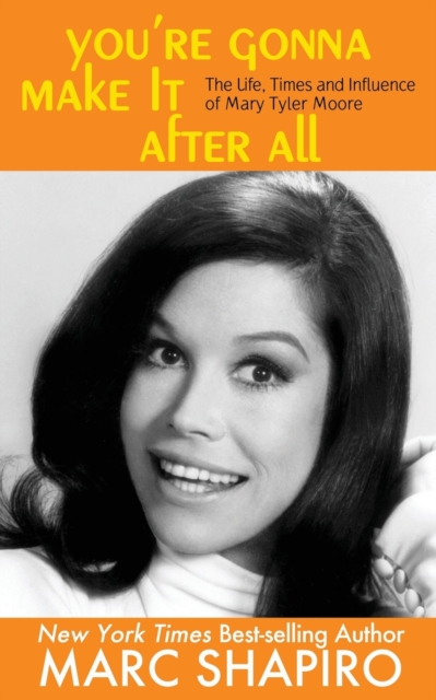 You're Gonna Make It After All : The Life, Times and Influence of Mary Tyler Moore, Paperback / softback Book