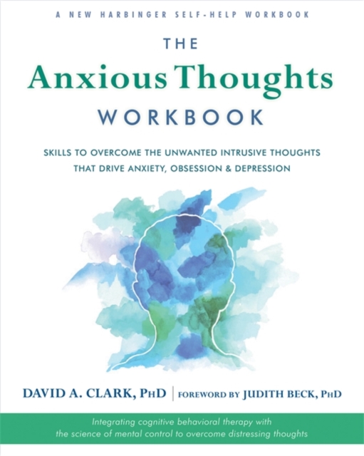 The Anxious Thoughts Workbook : Skills to Overcome the Unwanted Intrusive Thoughts that Drive Anxiety, Obsessions, and Depression, Paperback Book