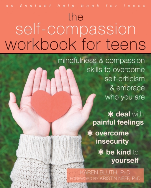 Self-Compassion Workbook for Teens : Mindfulness and Compassion Skills to Overcome Self-Criticism and Embrace Who You Are, PDF eBook