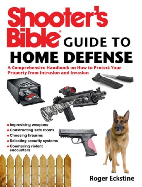 Shooter's Bible Guide to Home Defense : A Comprehensive Handbook on How to Protect Your Property from Intrusion and Invasion, Paperback / softback Book