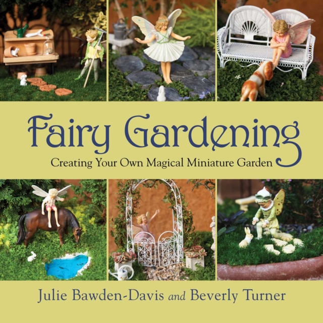 Fairy Gardening : Creating Your Own Magical Miniature Garden, EPUB eBook