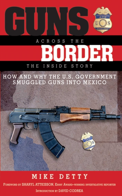 Guns Across the Border : How and Why the U.S. Government Smuggled Guns into Mexico: The Inside Story, EPUB eBook