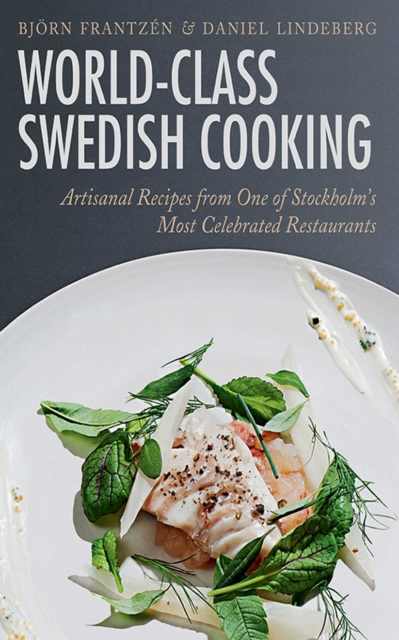 World-Class Swedish Cooking : Artisanal Recipes from One of Stockholm's Most Celebrated Restaurants, EPUB eBook