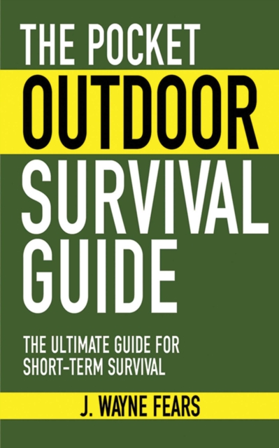 The Pocket Outdoor Survival Guide : The Ultimate Guide for Short-Term Survival, EPUB eBook