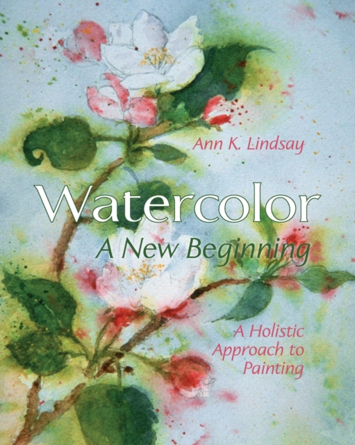 Watercolor : A New Beginning: A Holistic Approach to Painting, Paperback / softback Book