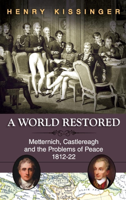 A World Restored : Metternich, Castlereagh and the Problems of Peace, 1812-22, Hardback Book