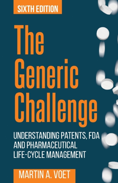 The Generic Challenge : Understanding Patents, FDA and Pharmaceutical Life-Cycle Management (Sixth Edition), Paperback / softback Book