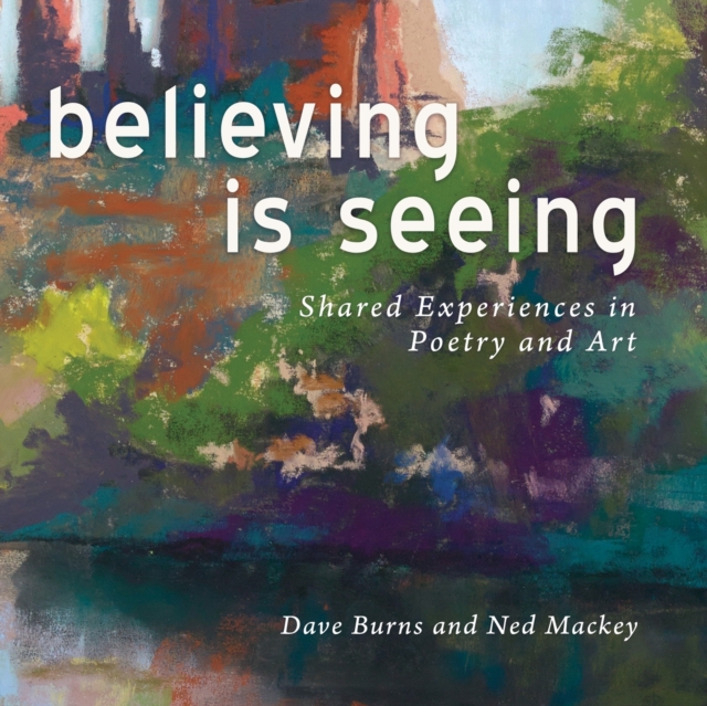 Believing is Seeing : Shared Experiences in Poetry and Art, Paperback / softback Book